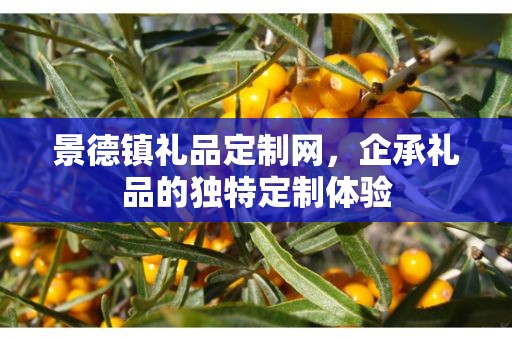 景德镇礼品定制网，企承礼品的独特定制体验